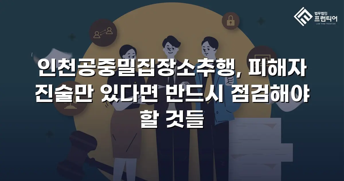 인천공중밀집장소추행, 피해자 진술만 있다면 반드시 점검해야 할 것들