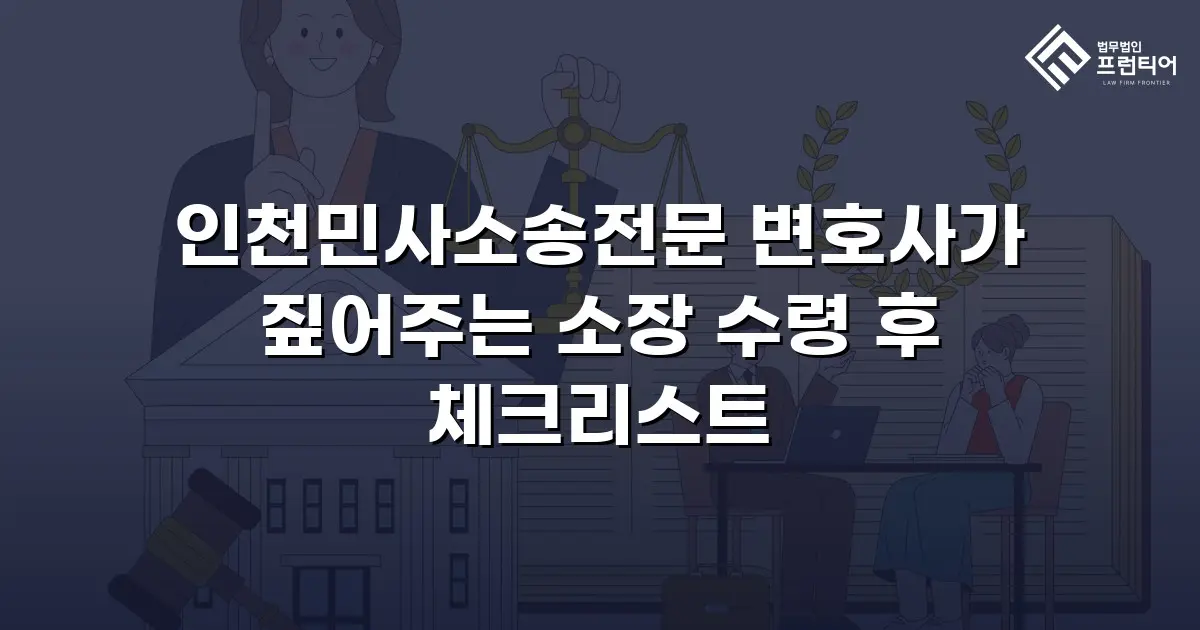 인천민사소송전문 변호사가 짚어주는 소장 수령 후 체크리스트
