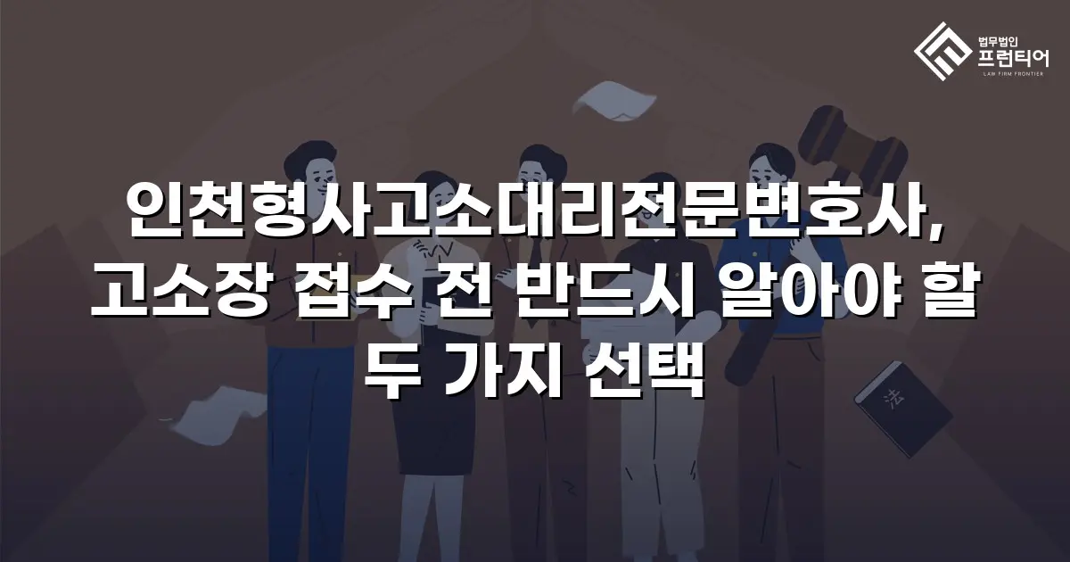 인천형사고소대리전문변호사, 고소장 접수 전 반드시 알아야 할 두 가지 선택