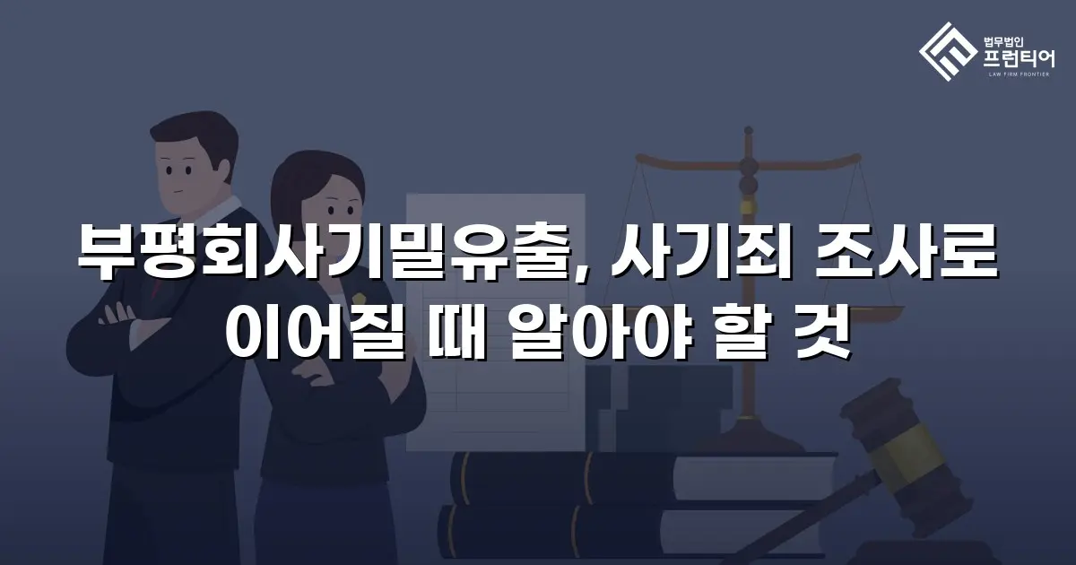 부평회사기밀유출, 사기죄 조사로 이어질 때 알아야 할 것