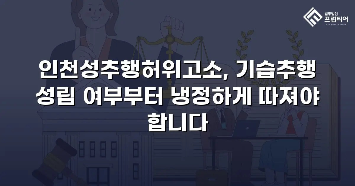 인천성추행허위고소, 기습추행 성립 여부부터 냉정하게 따져야 합니다