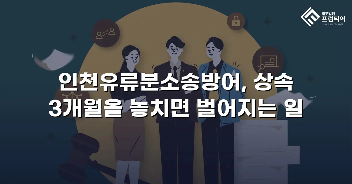 인천유류분소송방어, 상속 3개월을 놓치면 벌어지는 일