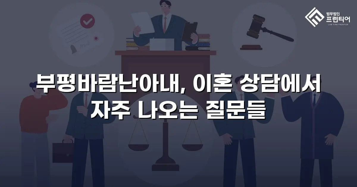 부평바람난아내, 이혼 상담에서 자주 나오는 질문들