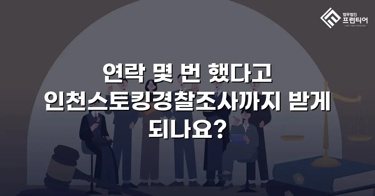 연락 몇 번 했다고 인천스토킹경찰조사까지 받게 되나요?
