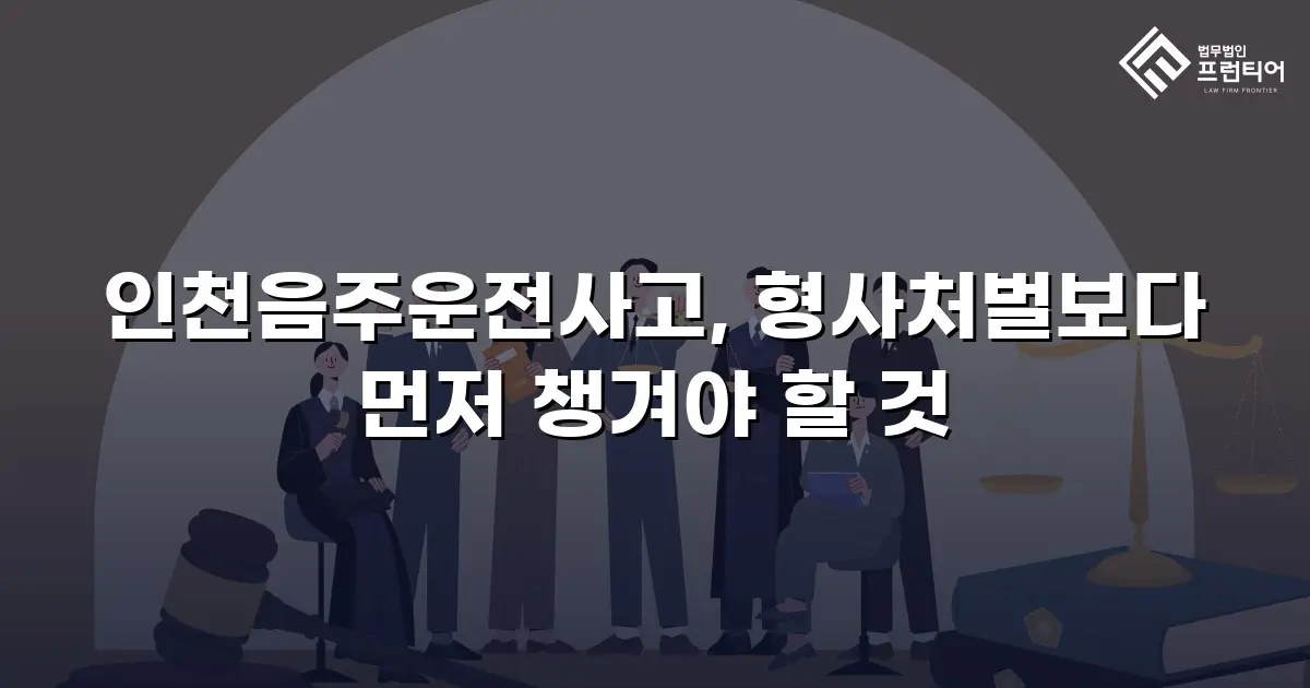 인천음주운전사고, 형사처벌보다 먼저 챙겨야 할 것
