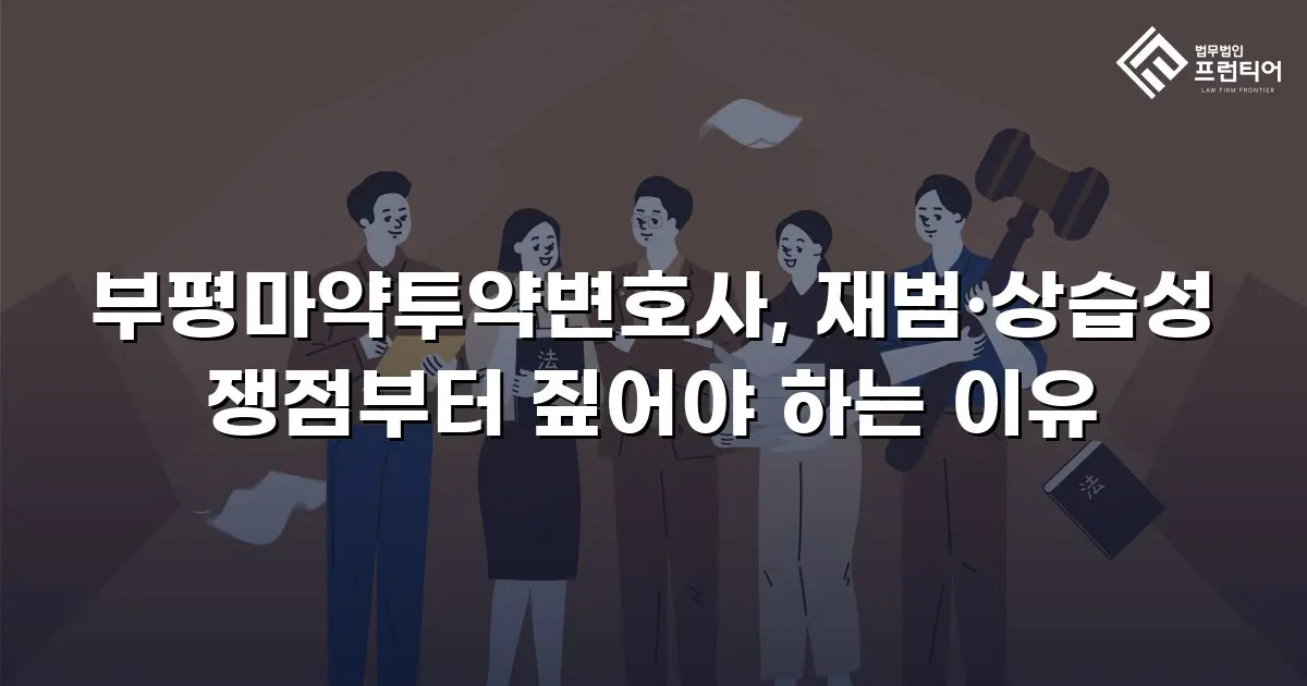 부평마약투약변호사, 재범·상습성 쟁점부터 짚어야 하는 이유