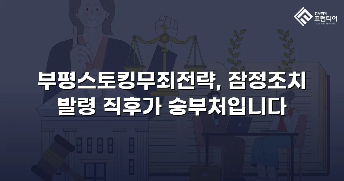 부평스토킹무죄전략, 잠정조치 발령 직후가 승부처입니다