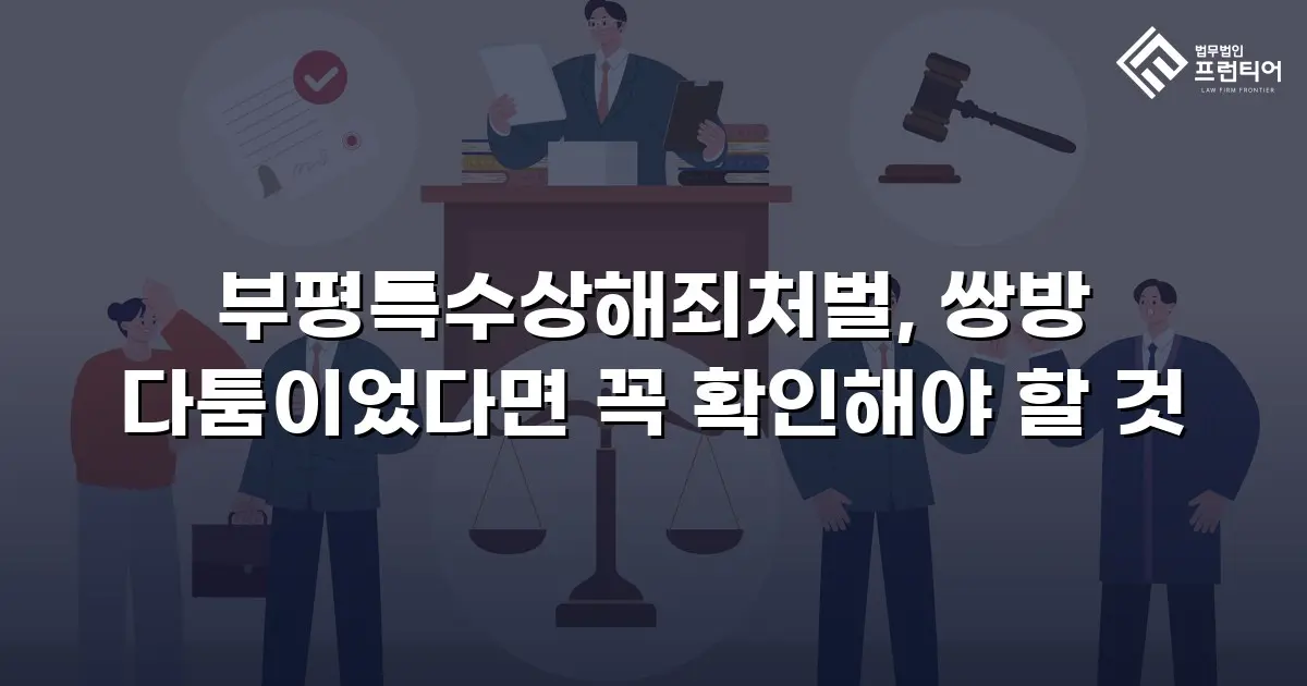 부평특수상해죄처벌, 쌍방 다툼이었다면 꼭 확인해야 할 것