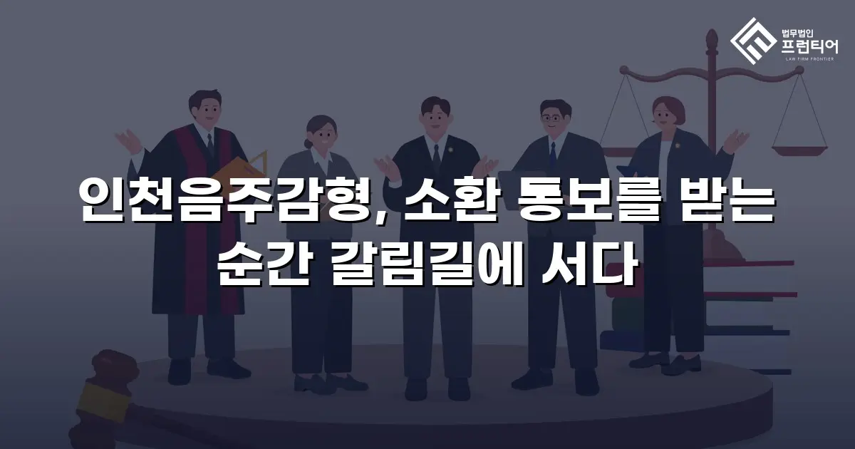 인천음주감형, 소환 통보를 받는 순간 갈림길에 서다