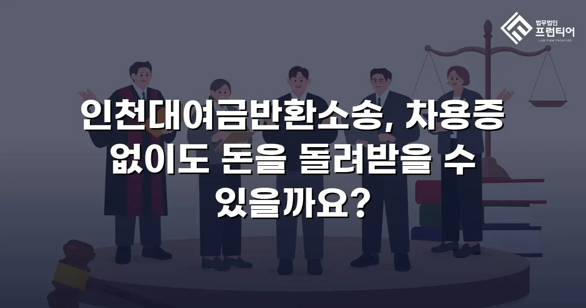 인천대여금반환소송, 차용증 없이도 돈을 돌려받을 수 있을까요?