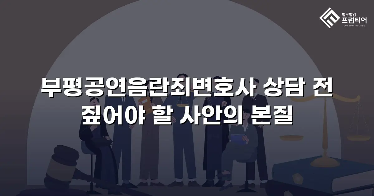 부평공연음란죄변호사 상담 전 짚어야 할 사안의 본질