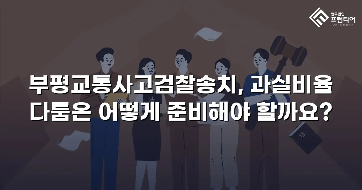 부평교통사고검찰송치, 과실비율 다툼은 어떻게 준비해야 할까요?