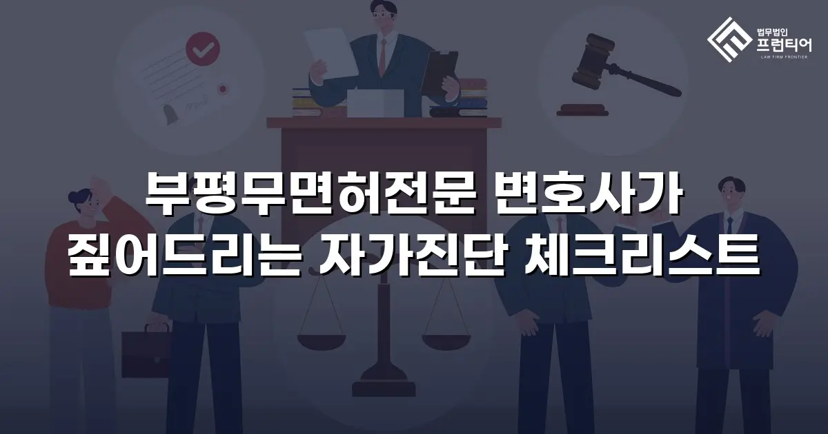 부평무면허전문 변호사가 짚어드리는 자가진단 체크리스트