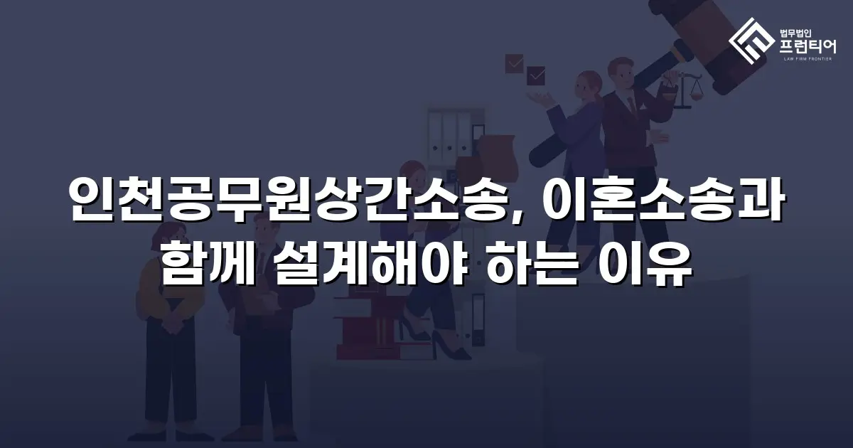 인천공무원상간소송, 이혼소송과 함께 설계해야 하는 이유