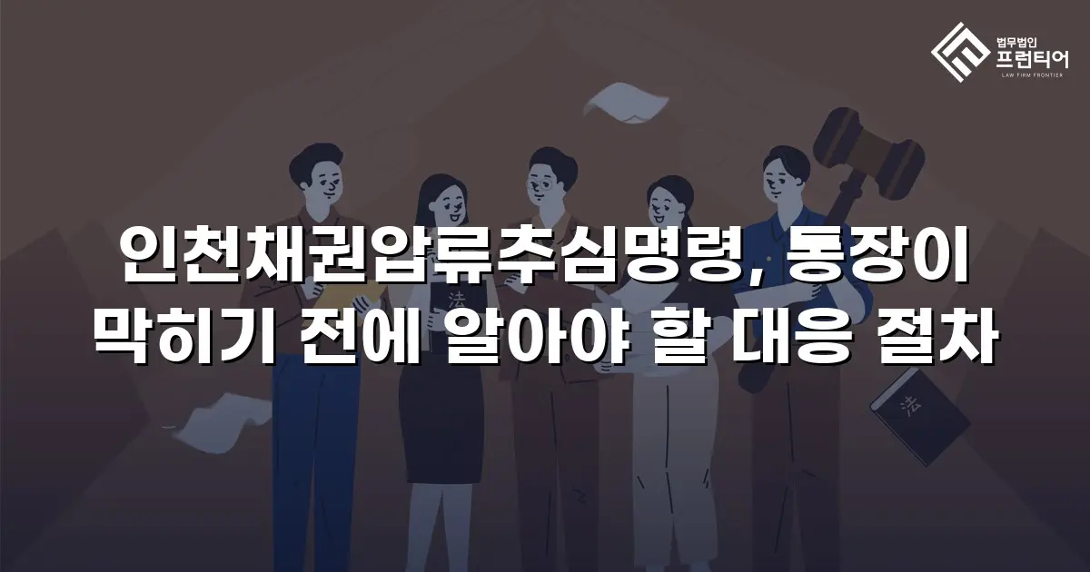 인천채권압류추심명령, 통장이 막히기 전에 알아야 할 대응 절차