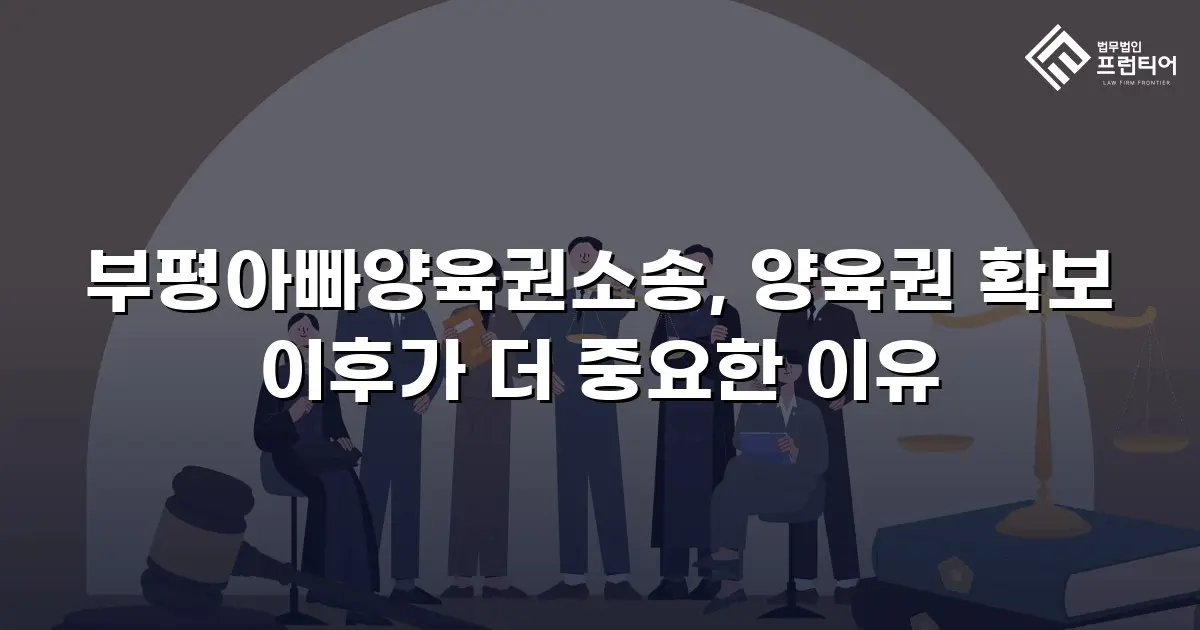 부평아빠양육권소송, 양육권 확보 이후가 더 중요한 이유