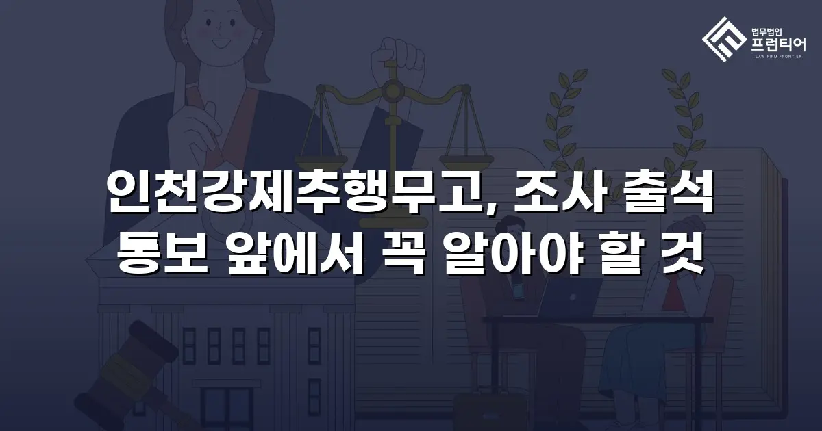 인천강제추행무고, 조사 출석 통보 앞에서 꼭 알아야 할 것