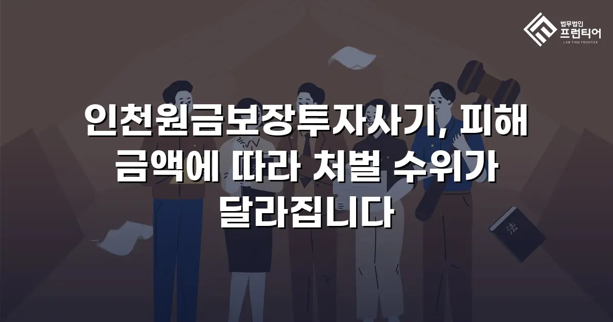 인천원금보장투자사기, 피해 금액에 따라 처벌 수위가 달라집니다