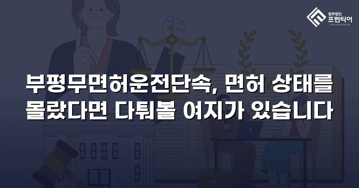 부평무면허운전단속, 면허 상태를 몰랐다면 다퉈볼 여지가 있습니다