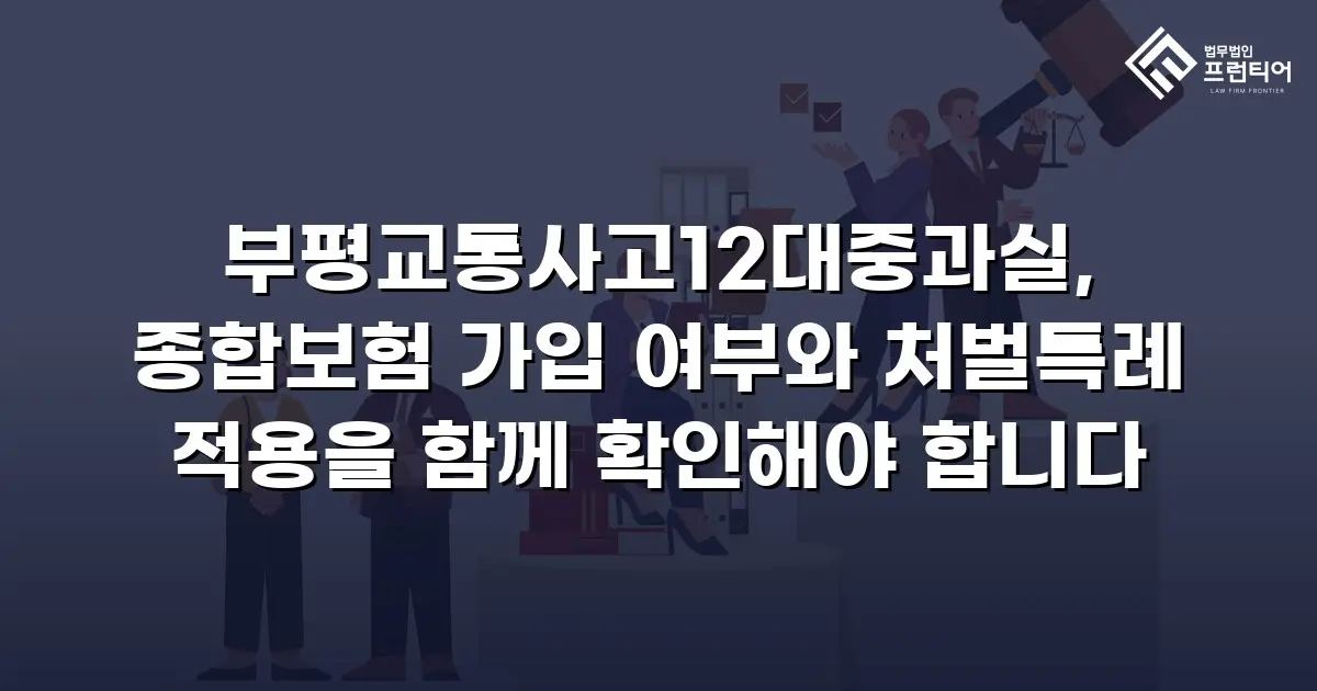 부평교통사고12대중과실, 종합보험 가입 여부와 처벌특례 적용을 함께 확인해야 합니다