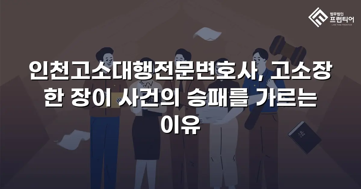 인천고소대행전문변호사, 고소장 한 장이 사건의 승패를 가르는 이유