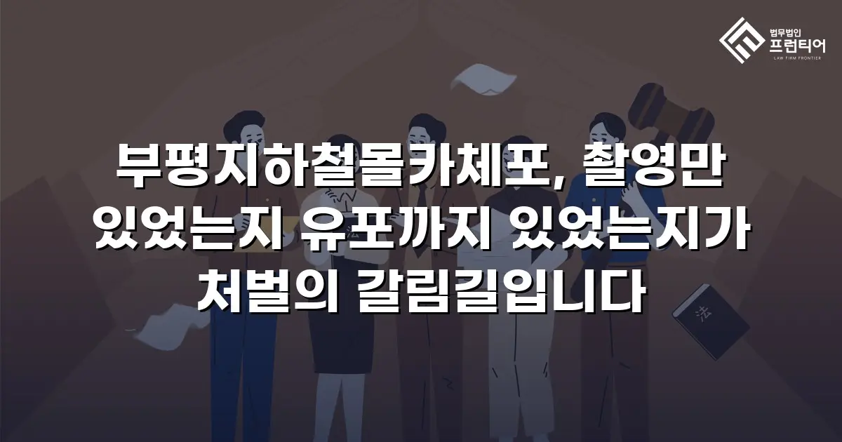 부평지하철몰카체포, 촬영만 있었는지 유포까지 있었는지가 처벌의 갈림길입니다