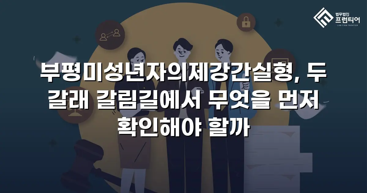 부평미성년자의제강간실형, 두 갈래 갈림길에서 무엇을 먼저 확인해야 할까
