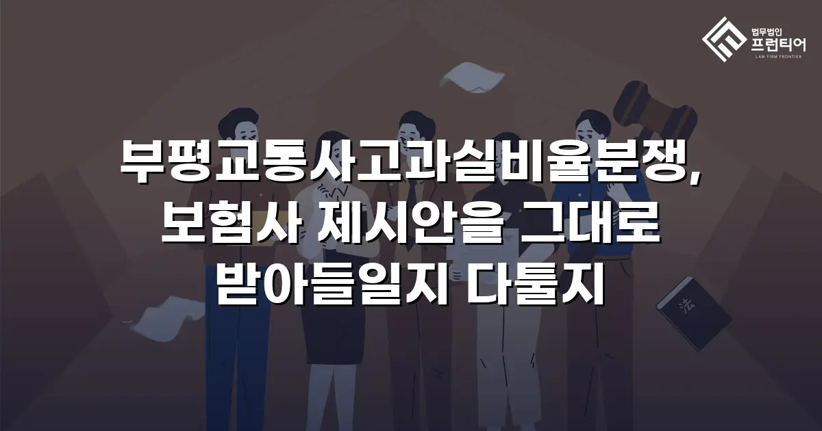 부평교통사고과실비율분쟁, 보험사 제시안을 그대로 받아들일지 다툴지