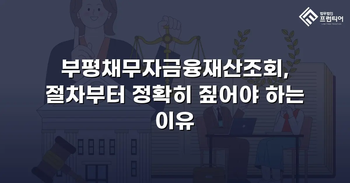 부평채무자금융재산조회, 절차부터 정확히 짚어야 하는 이유