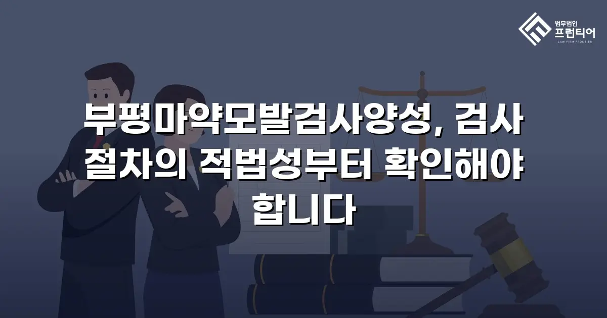 부평마약모발검사양성, 검사 절차의 적법성부터 확인해야 합니다