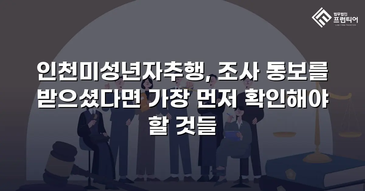 인천미성년자추행, 조사 통보를 받으셨다면 가장 먼저 확인해야 할 것들