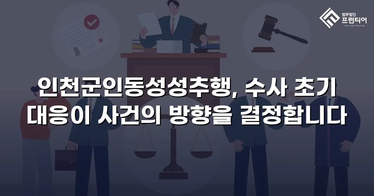인천군인동성성추행, 수사 초기 대응이 사건의 방향을 결정합니다