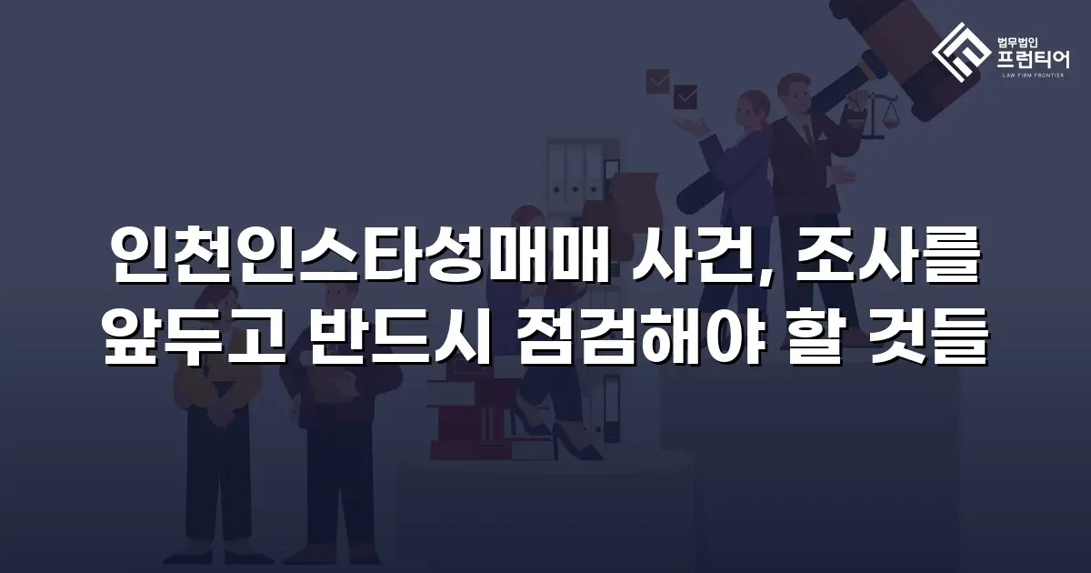 인천인스타성매매 사건, 조사를 앞두고 반드시 점검해야 할 것들