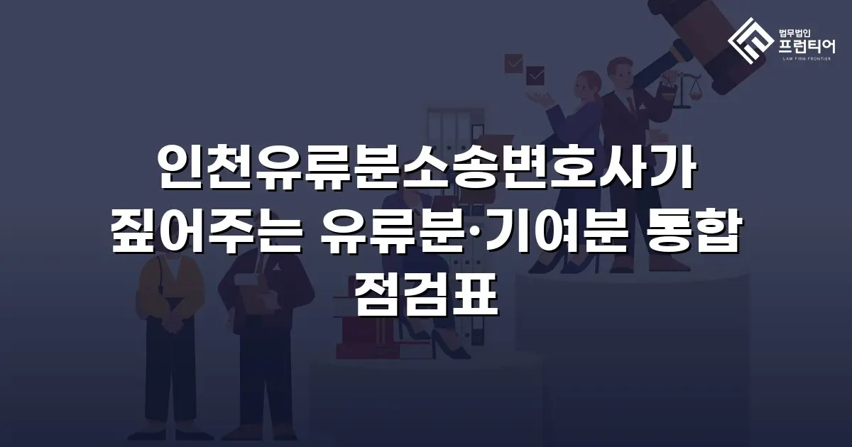 인천유류분소송변호사가 짚어주는 유류분·기여분 통합 점검표