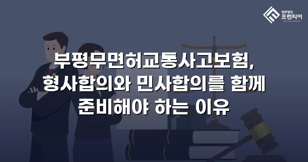 부평무면허교통사고보험, 형사합의와 민사합의를 함께 준비해야 하는 이유