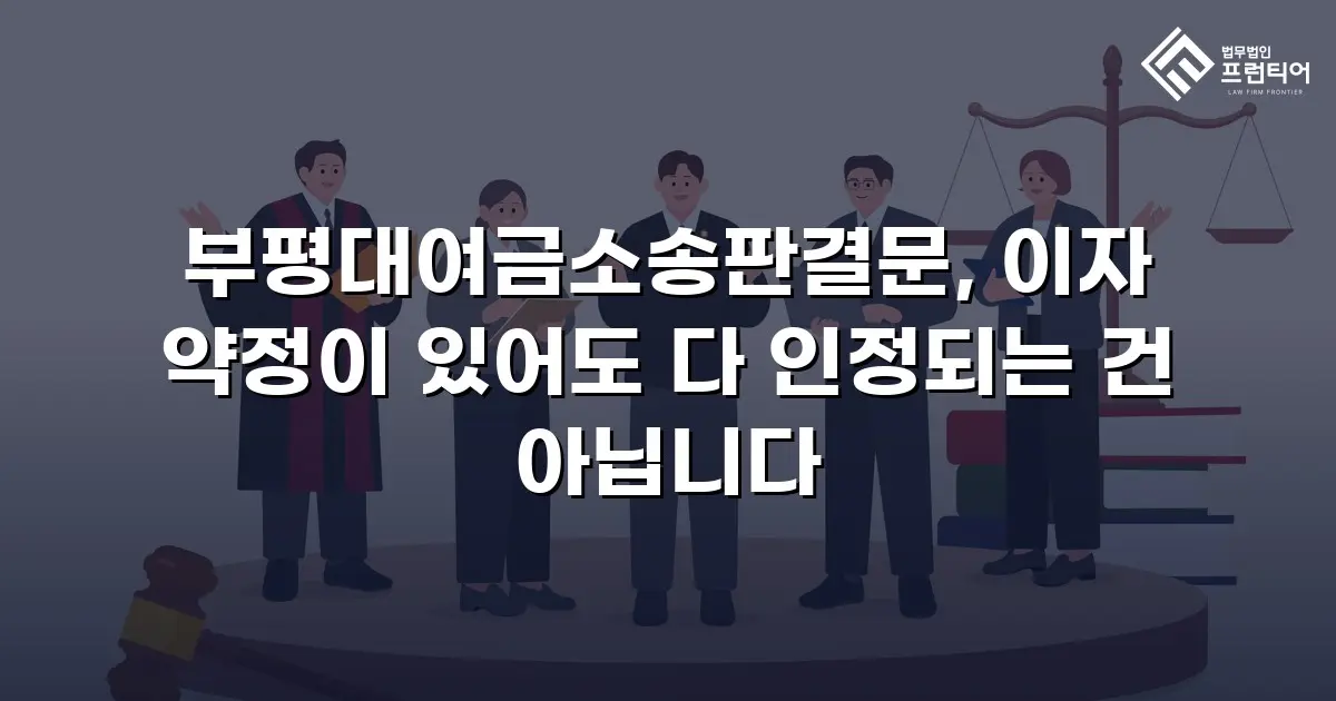 부평대여금소송판결문, 이자 약정이 있어도 다 인정되는 건 아닙니다