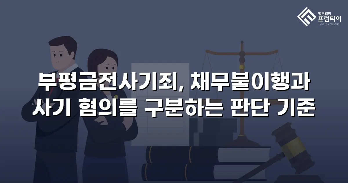 부평금전사기죄, 채무불이행과 사기 혐의를 구분하는 판단 기준