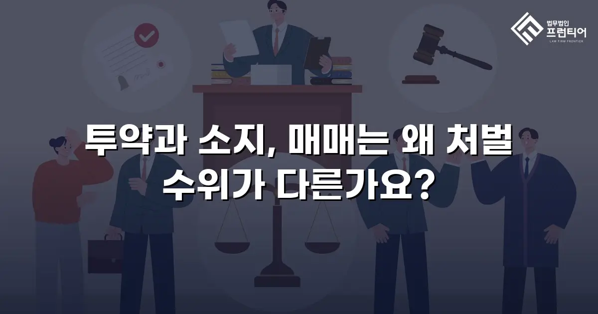 투약과 소지, 매매는 왜 처벌 수위가 다른가요?