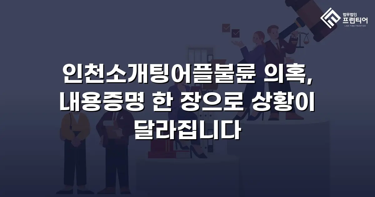 인천소개팅어플불륜 의혹, 내용증명 한 장으로 상황이 달라집니다