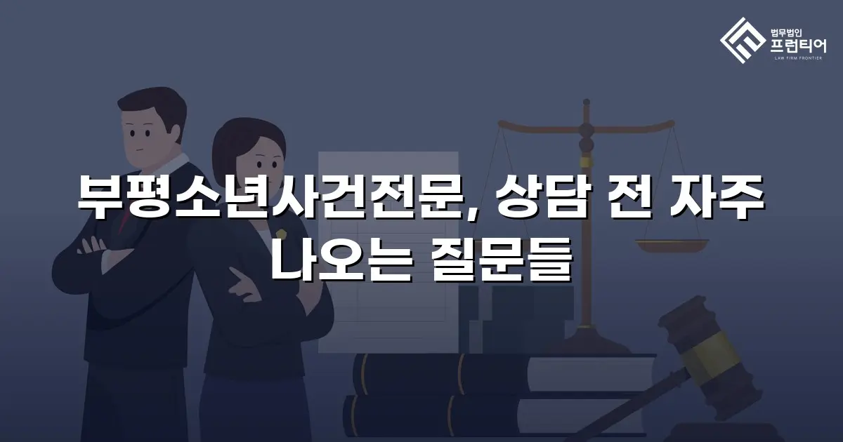 부평소년사건전문, 상담 전 자주 나오는 질문들