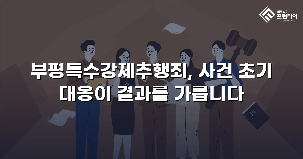부평특수강제추행죄, 사건 초기 대응이 결과를 가릅니다