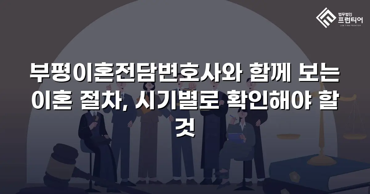 부평이혼전담변호사와 함께 보는 이혼 절차, 시기별로 확인해야 할 것