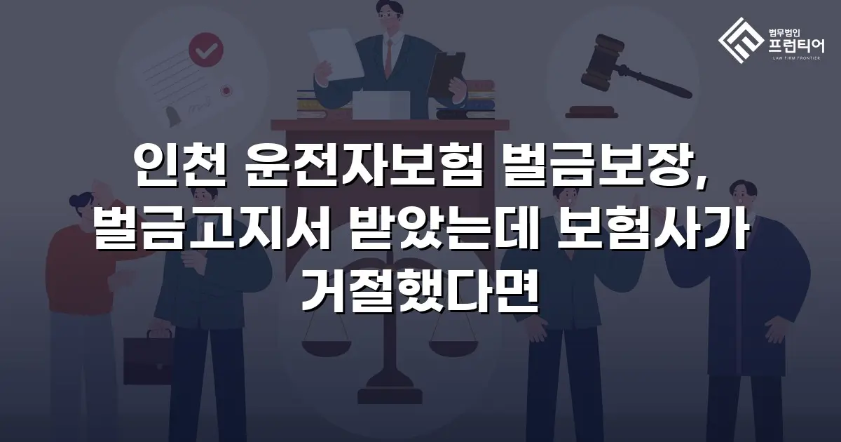 인천 운전자보험 벌금보장, 벌금고지서 받았는데 보험사가 거절했다면