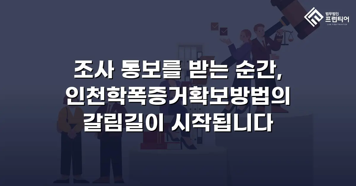 조사 통보를 받는 순간, 인천학폭증거확보방법의 갈림길이 시작됩니다