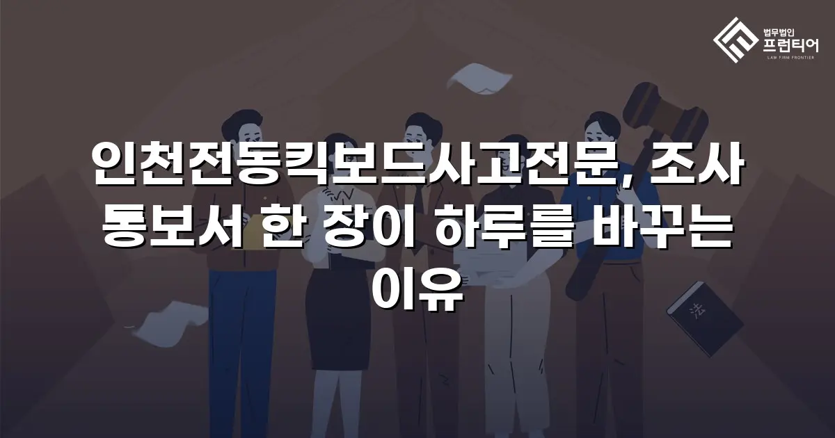 인천전동킥보드사고전문, 조사 통보서 한 장이 하루를 바꾸는 이유