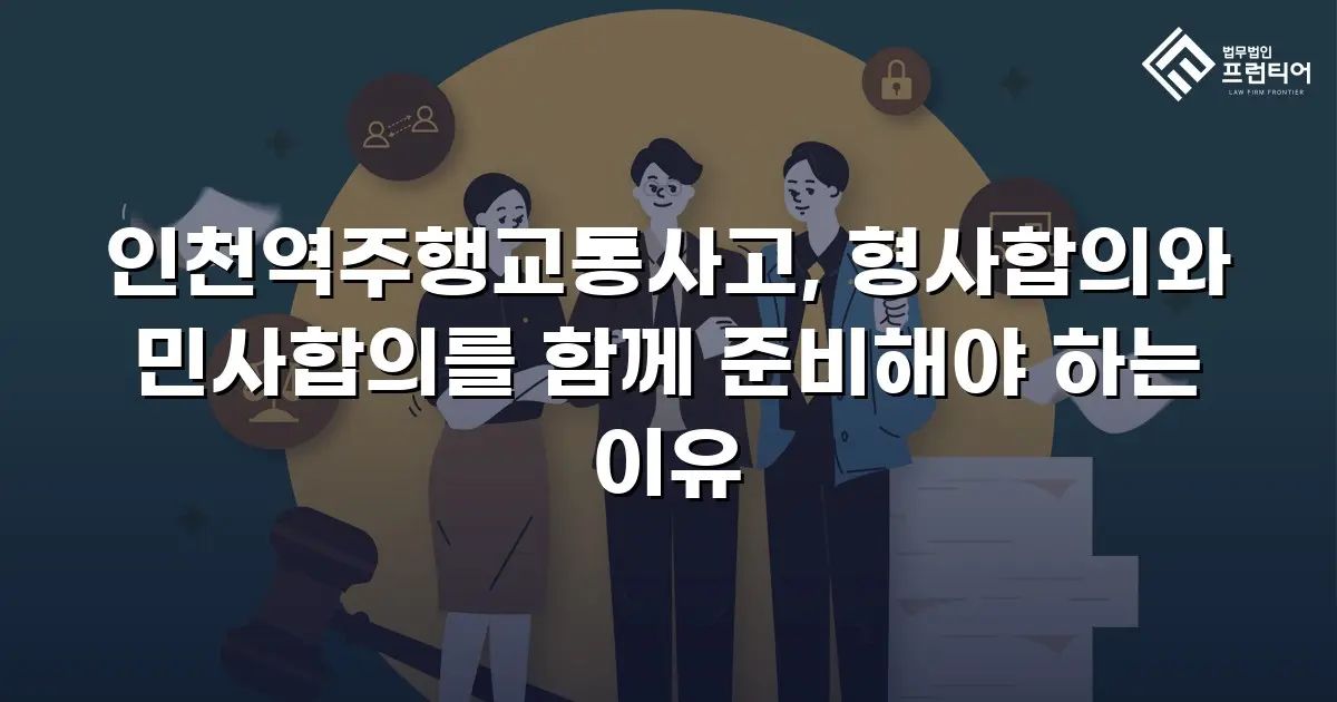인천역주행교통사고, 형사합의와 민사합의를 함께 준비해야 하는 이유