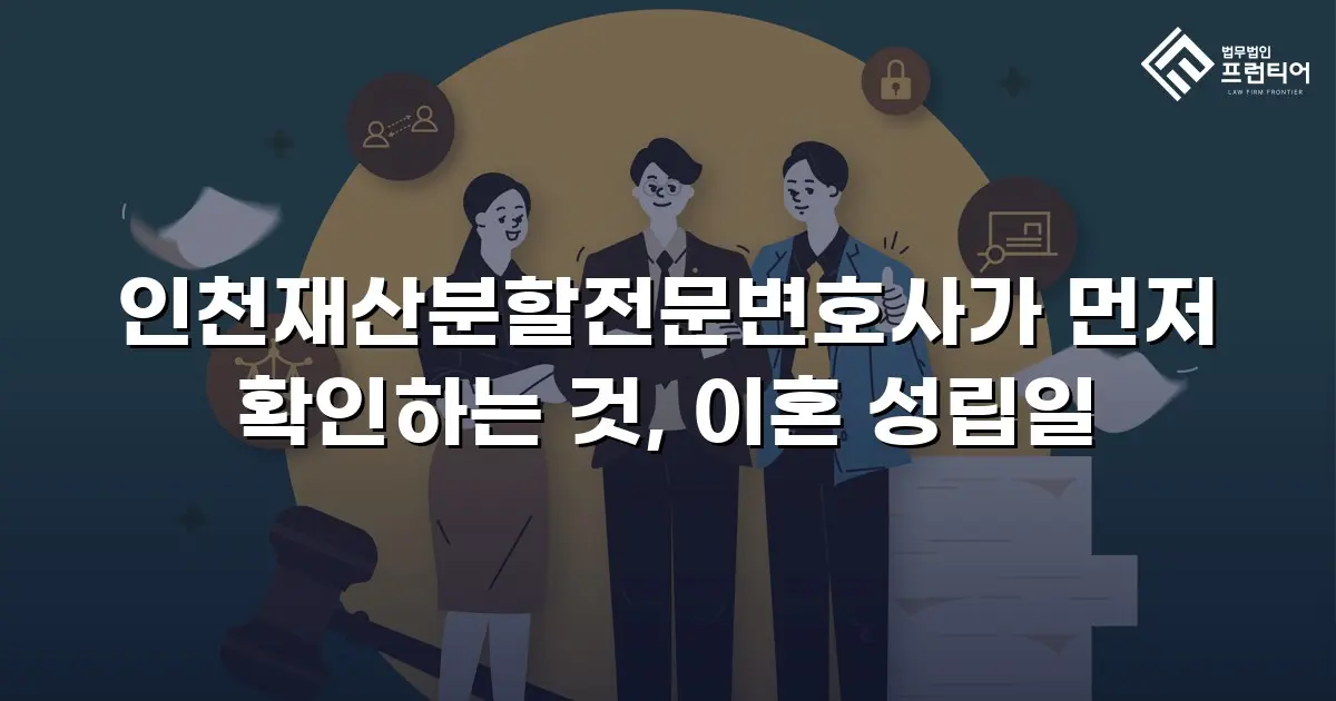 인천재산분할전문변호사가 먼저 확인하는 것, 이혼 성립일