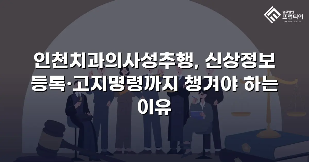 인천치과의사성추행, 신상정보 등록·고지명령까지 챙겨야 하는 이유