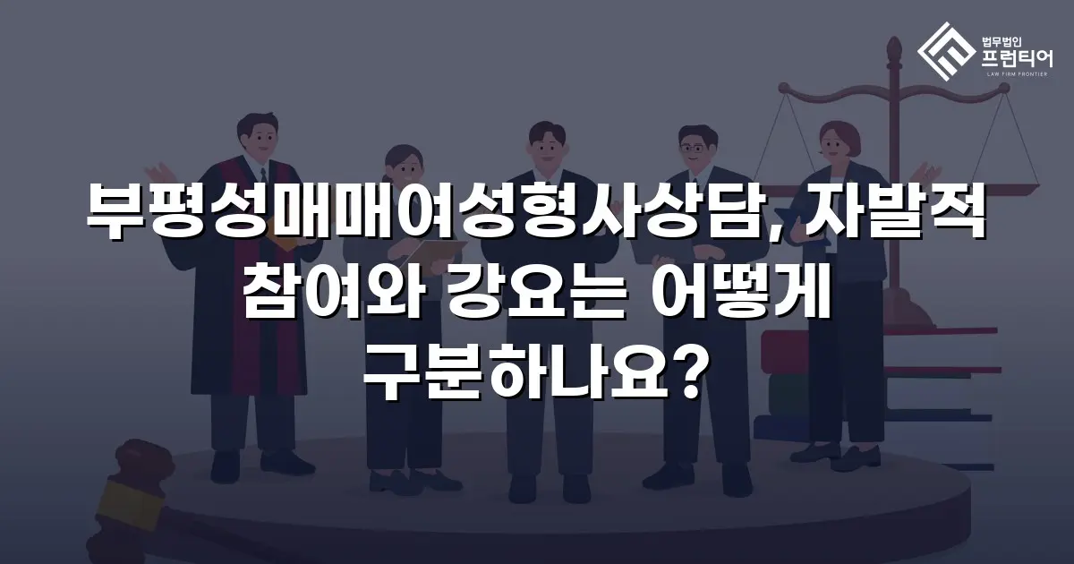 부평성매매여성형사상담, 자발적 참여와 강요는 어떻게 구분하나요?