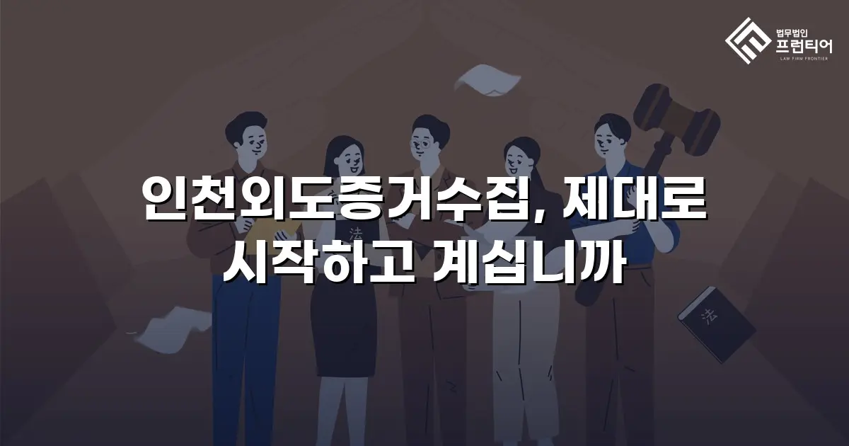 인천외도증거수집, 제대로 시작하고 계십니까